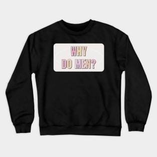 Why Do Men? - Ban Men Crewneck Sweatshirt